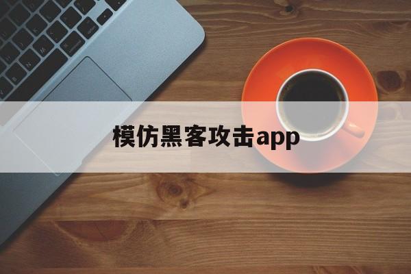 模仿黑客攻击app（如何模仿黑客）