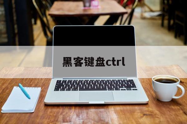 黑客键盘ctrl（黑客键盘app）