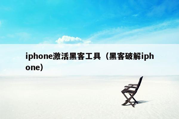 iphone激活黑客工具（黑客破解iphone）