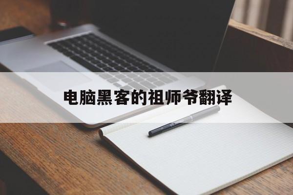 电脑黑客的祖师爷翻译（祖师爷 英语）