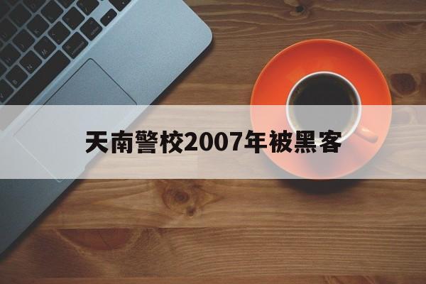 天南警校2007年被黑客（天南警校01）