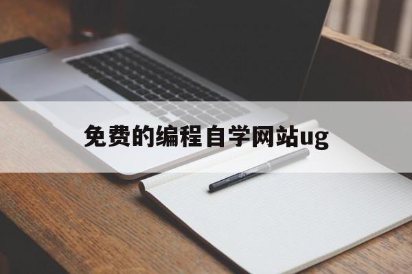 免费的编程自学网站ug（免费的编程自学网站视频）