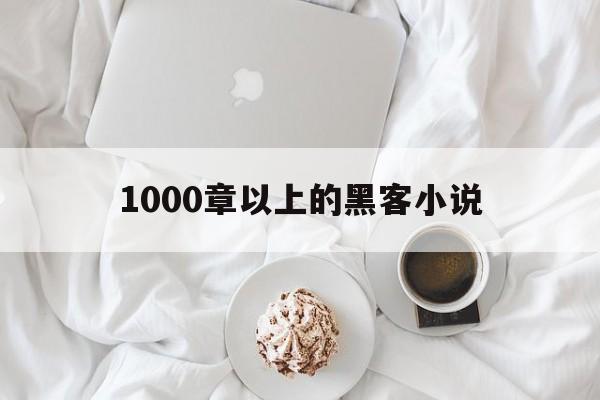 1000章以上的黑客小说（完本黑客小说）