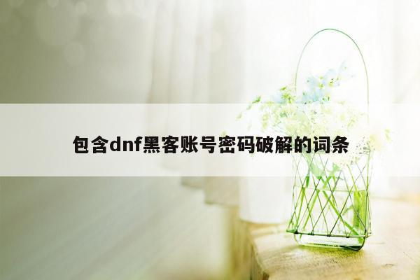 包含dnf黑客账号密码破解的词条