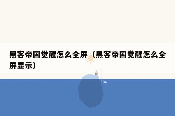 黑客帝国觉醒怎么全屏（黑客帝国觉醒怎么全屏显示）