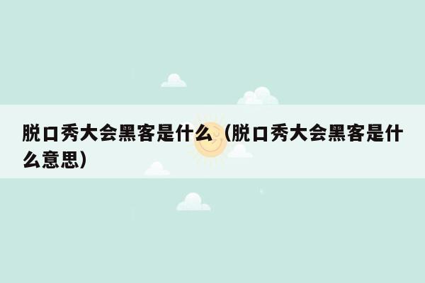 脱口秀大会黑客是什么（脱口秀大会黑客是什么意思）