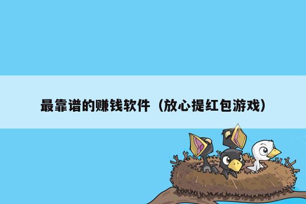 最靠谱的赚钱软件（放心提红包游戏）